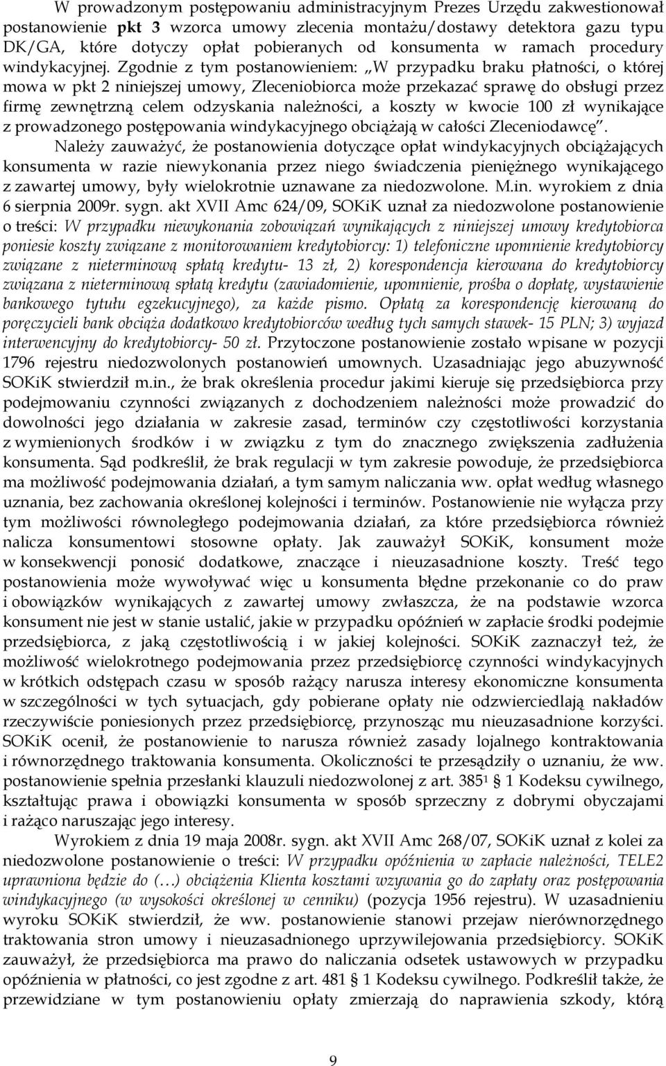 Zgodnie z tym postanowieniem: W przypadku braku płatności, o której mowa w pkt 2 niniejszej umowy, Zleceniobiorca moŝe przekazać sprawę do obsługi przez firmę zewnętrzną celem odzyskania naleŝności,