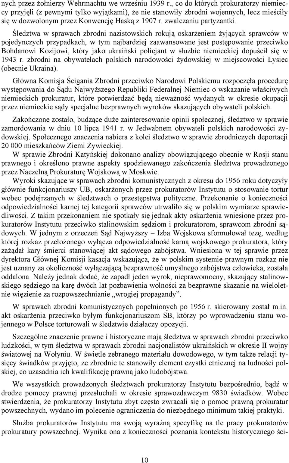 Śledztwa w sprawach zbrodni nazistowskich rokują oskarżeniem żyjących sprawców w pojedynczych przypadkach, w tym najbardziej zaawansowane jest postępowanie przeciwko Bohdanowi Kozijowi, który jako