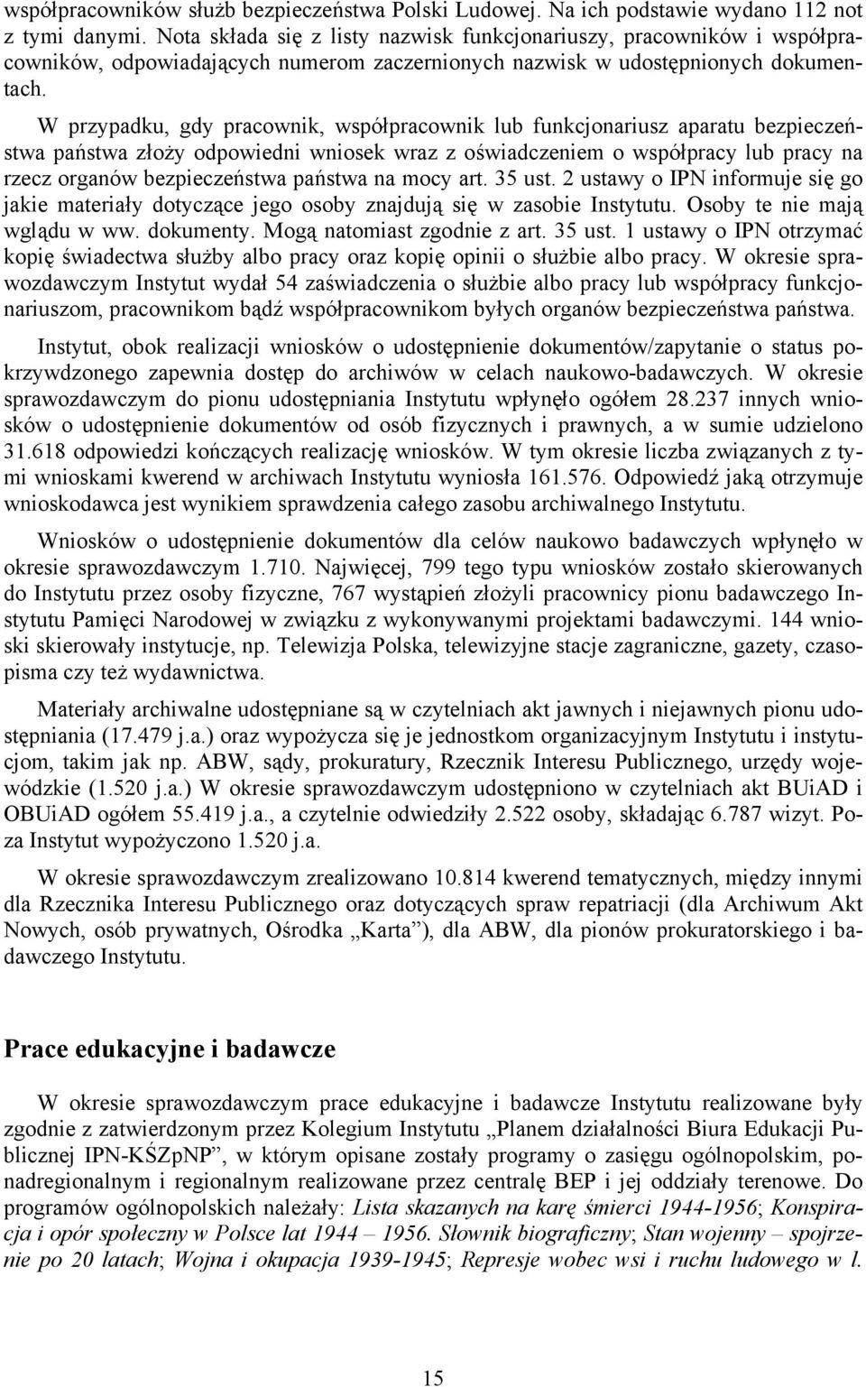 W przypadku, gdy pracownik, współpracownik lub funkcjonariusz aparatu bezpieczeństwa państwa złoży odpowiedni wniosek wraz z oświadczeniem o współpracy lub pracy na rzecz organów bezpieczeństwa