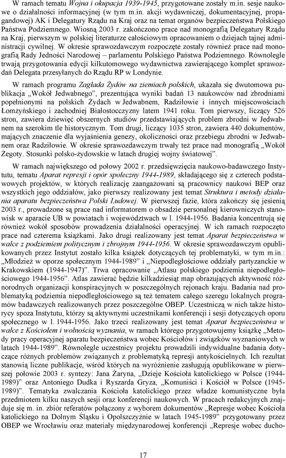 Wiosną 2003 r. zakończono prace nad monografią Delegatury Rządu na Kraj, pierwszym w polskiej literaturze całościowym opracowaniem o dziejach tajnej administracji cywilnej.