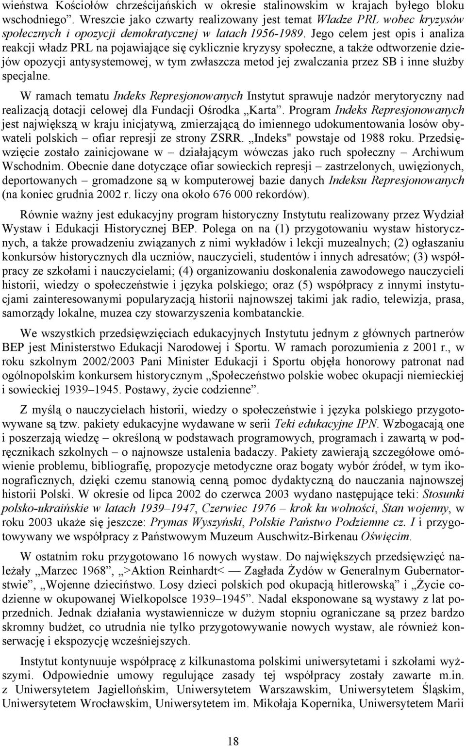 Jego celem jest opis i analiza reakcji władz PRL na pojawiające się cyklicznie kryzysy społeczne, a także odtworzenie dziejów opozycji antysystemowej, w tym zwłaszcza metod jej zwalczania przez SB i