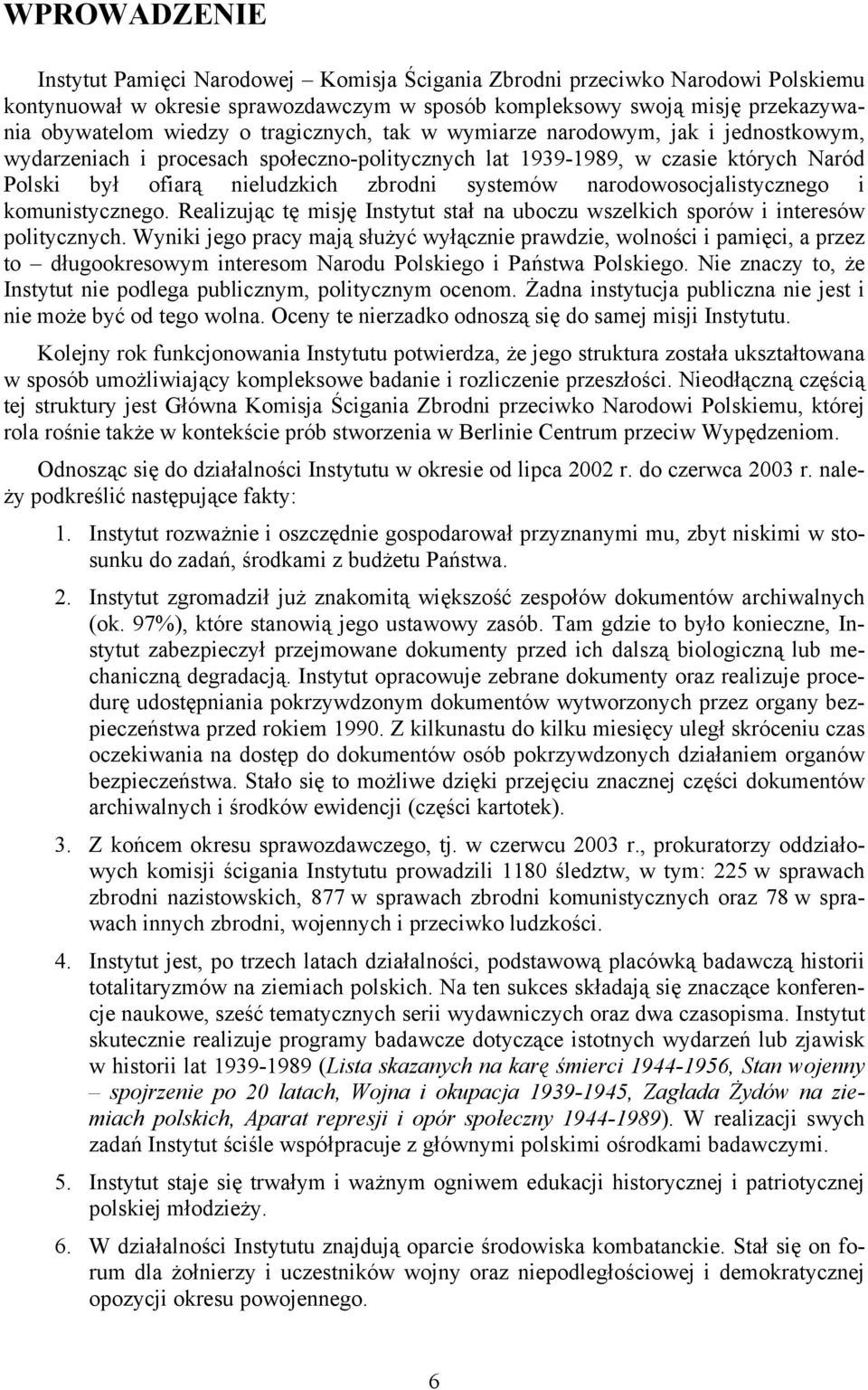 narodowosocjalistycznego i komunistycznego. Realizując tę misję Instytut stał na uboczu wszelkich sporów i interesów politycznych.