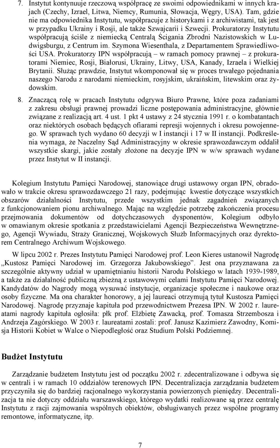 Prokuratorzy Instytutu współpracują ściśle z niemiecką Centralą Ścigania Zbrodni Nazistowskich w Ludwigsburgu, z Centrum im. Szymona Wiesenthala, z Departamentem Sprawiedliwości USA.