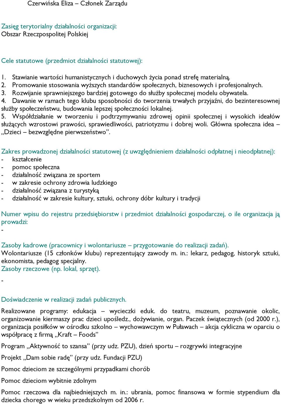 Dawanie w ramach tego klubu sposobności do tworzenia trwałych przyjaźni, do bezinteresownej słuŝby społeczeństwu, budowania lepszej społeczności lokalnej. 5.