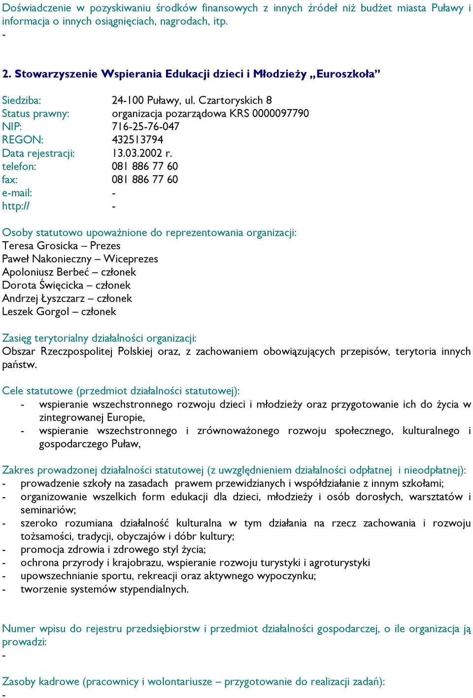 telefon: 081 886 77 60 fax: 081 886 77 60 email: http:// Teresa Grosicka Prezes Paweł Nakonieczny Wiceprezes Apoloniusz Berbeć członek Dorota Święcicka członek Andrzej Łyszczarz członek Leszek Gorgol