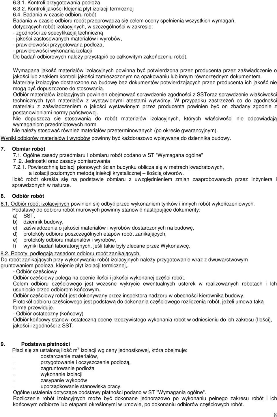 specyfikacją techniczną - jakości zastosowanych materiałów i wyrobów, - prawidłowości przygotowana podłoŝa, - prawidłowości wykonania izolacji Do badań odbiorowych naleŝy przystąpić po całkowitym