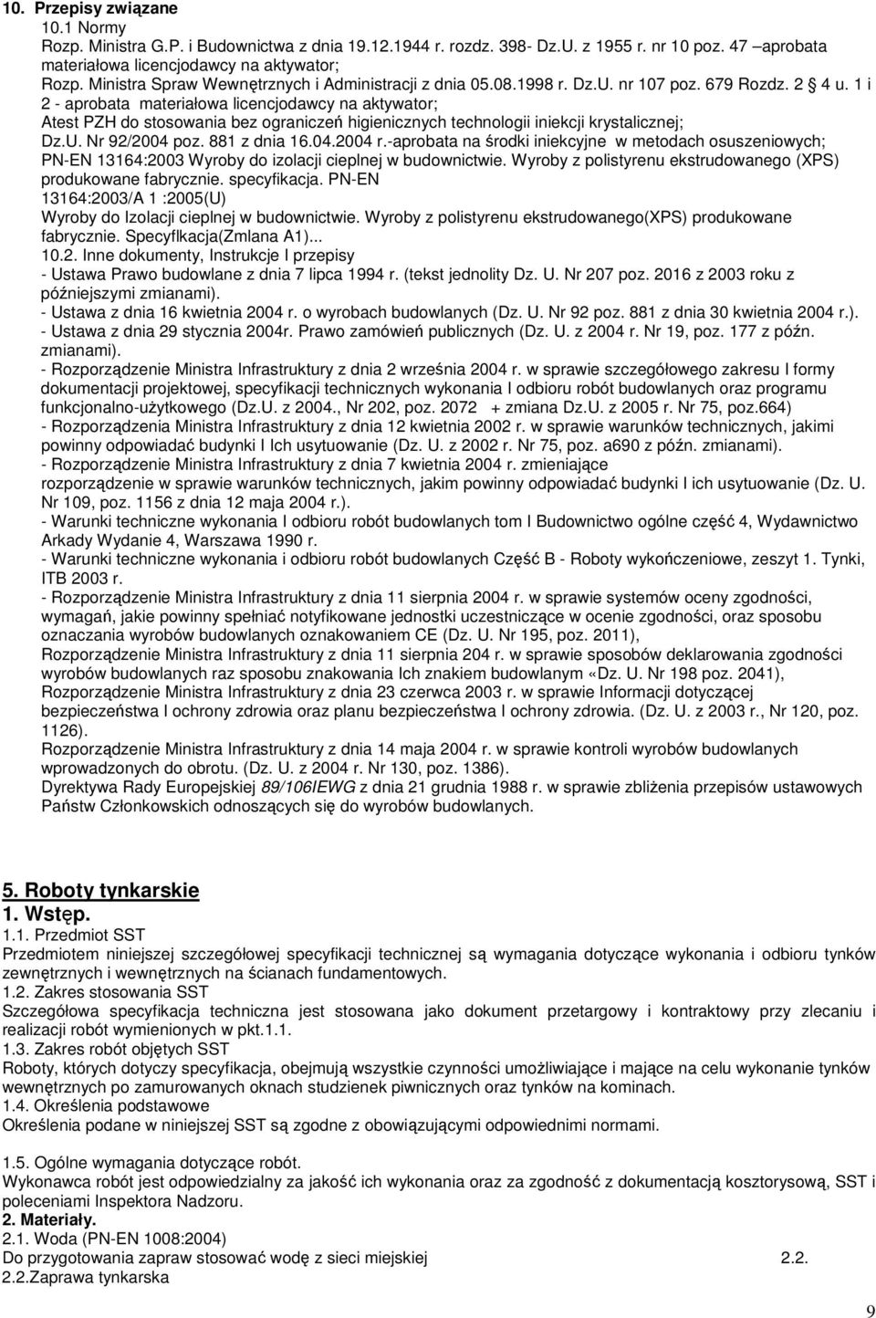 1 i 2 - aprobata materiałowa licencjodawcy na aktywator; Atest PZH do stosowania bez ograniczeń higienicznych technologii iniekcji krystalicznej; Dz.U. Nr 92/2004 poz. 881 z dnia 16.04.2004 r.