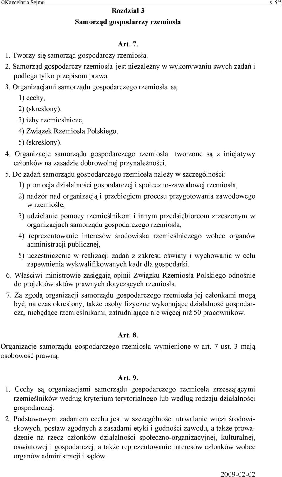 Organizacjami samorządu gospodarczego rzemiosła są: 1) cechy, 2) (skreślony), 3) izby rzemieślnicze, 4)