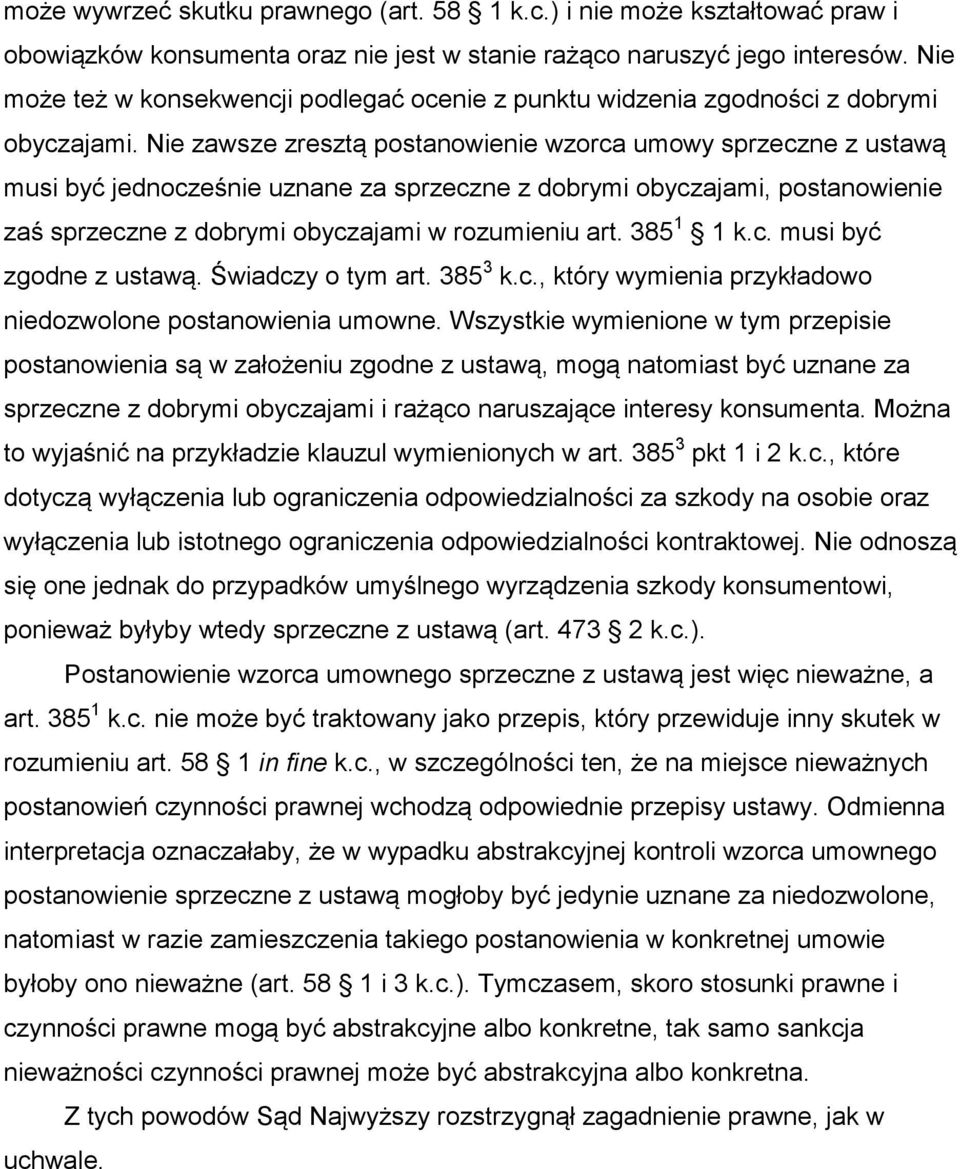 Nie zawsze zresztą postanowienie wzorca umowy sprzeczne z ustawą musi być jednocześnie uznane za sprzeczne z dobrymi obyczajami, postanowienie zaś sprzeczne z dobrymi obyczajami w rozumieniu art.