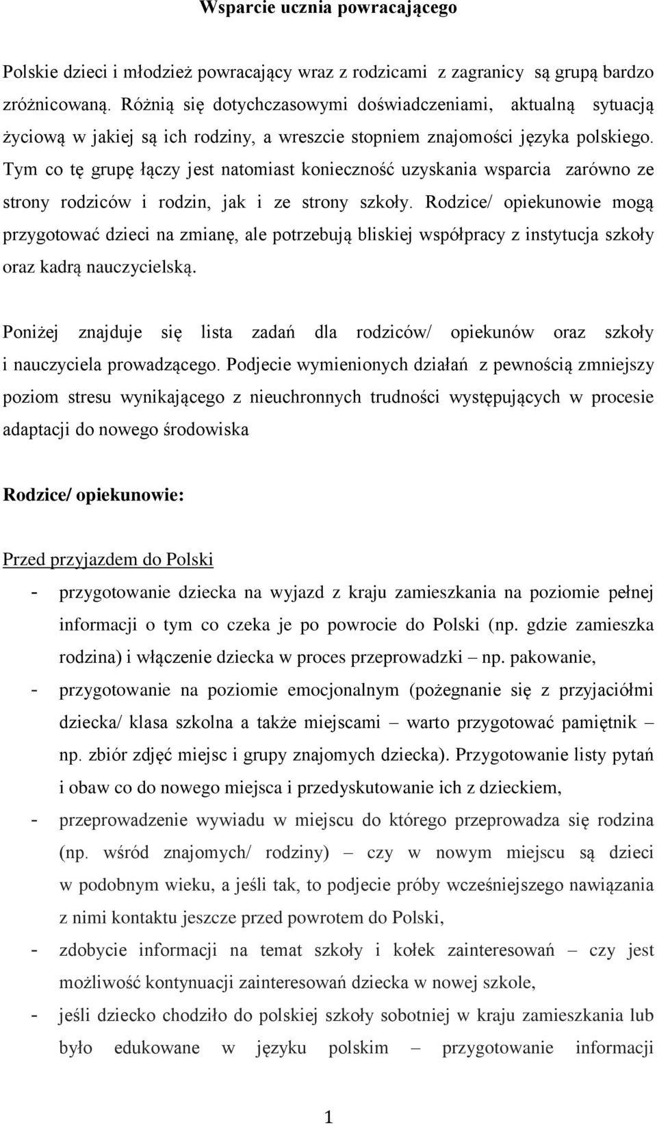 Tym co tę grupę łączy jest natomiast konieczność uzyskania wsparcia zarówno ze strony rodziców i rodzin, jak i ze strony szkoły.