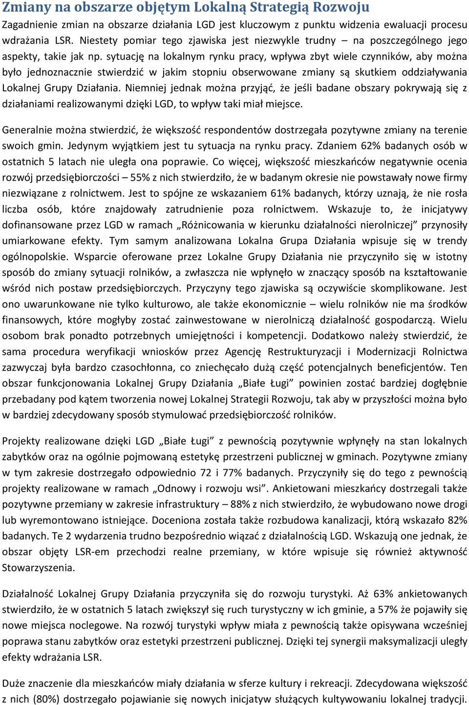 sytuację na lokalnym rynku pracy, wpływa zbyt wiele czynników, aby można było jednoznacznie stwierdzić w jakim stopniu obserwowane zmiany są skutkiem oddziaływania Lokalnej Grupy Działania.