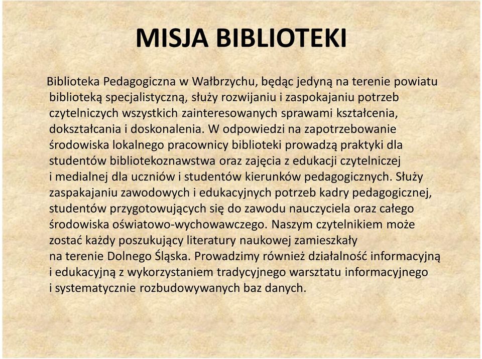 W odpowiedzi na zapotrzebowanie środowiska lokalnego pracownicy biblioteki prowadzą praktyki dla studentów bibliotekoznawstwa oraz zajęcia z edukacji czytelniczej i medialnej dla uczniów i studentów