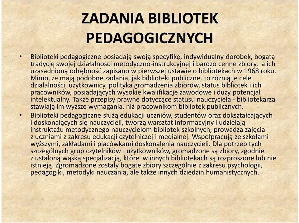 Mimo, że mają podobne zadania, jak biblioteki publiczne, to różnią je cele działalności, użytkownicy, polityka gromadzenia zbiorów, status bibliotek i ich pracowników, posiadających wysokie