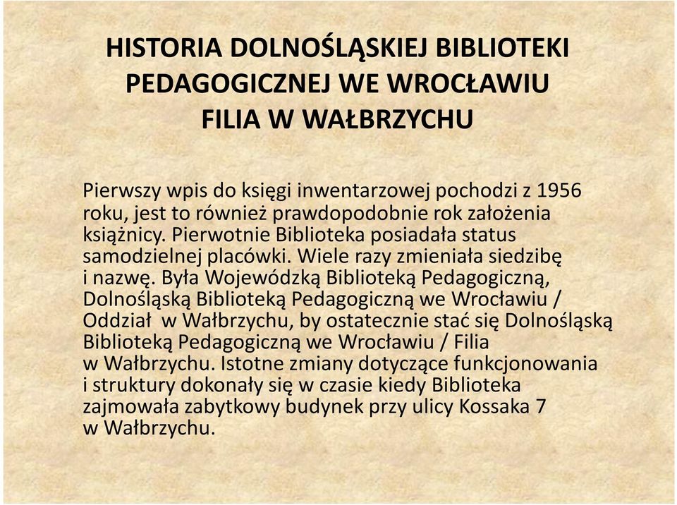 Była Wojewódzką Biblioteką Pedagogiczną, Dolnośląską Biblioteką Pedagogiczną we Wrocławiu / Oddział w Wałbrzychu, by ostatecznie stać się Dolnośląską Biblioteką