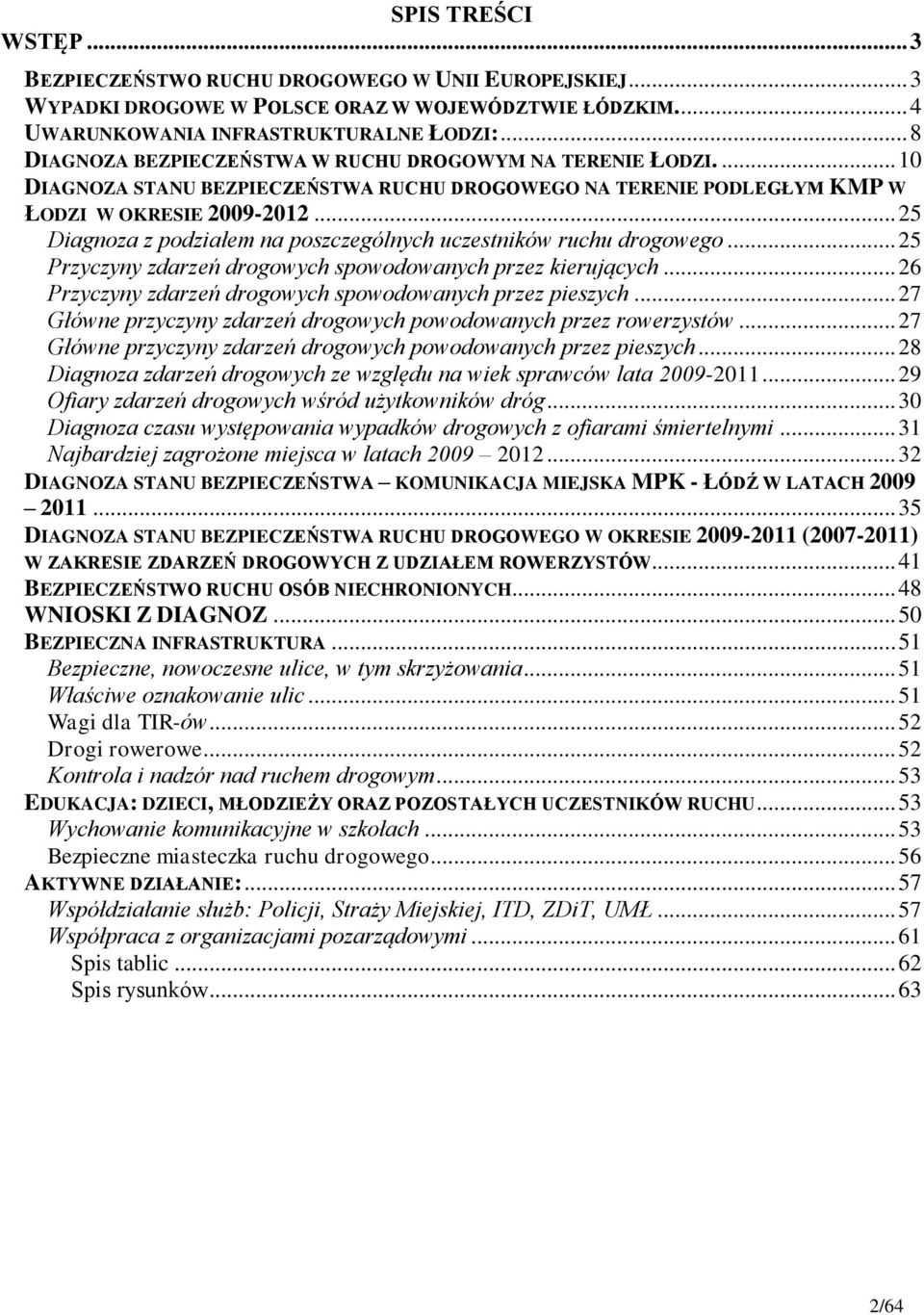 .. 25 Diagnoza z podziałem na poszczególnych uczestników ruchu drogowego... 25 Przyczyny zdarzeń drogowych spowodowanych przez kierujących... 26 Przyczyny zdarzeń drogowych spowodowanych przez pieszych.