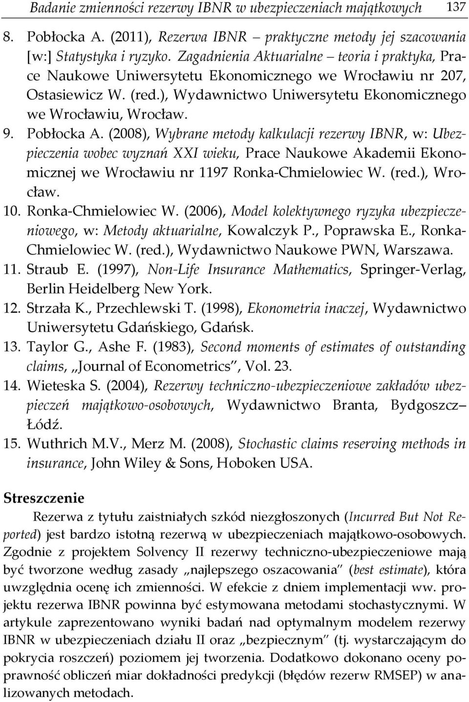 Pobłocka A. (2008), Wybrane metody kalkulacji rezerwy IBNR, w: Ubezpieczenia wobec wyznań XXI wieku, Prace Naukowe Akademii Ekonomicznej we Wrocławiu nr 1197 Ronka-Chmielowiec W. (red.), Wrocław. 10.