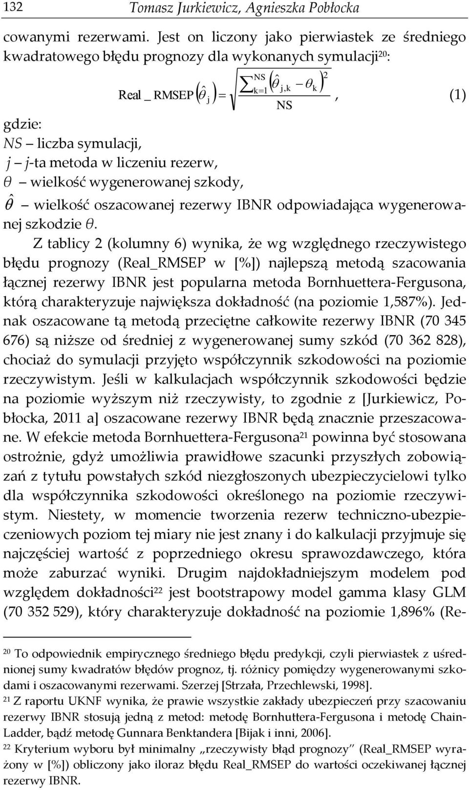 rezerw, θ wielkość wygenerowanej szkody, ˆ wielkość oszacowanej rezerwy IBNR odpowiadająca wygenerowanej szkodzie θ.