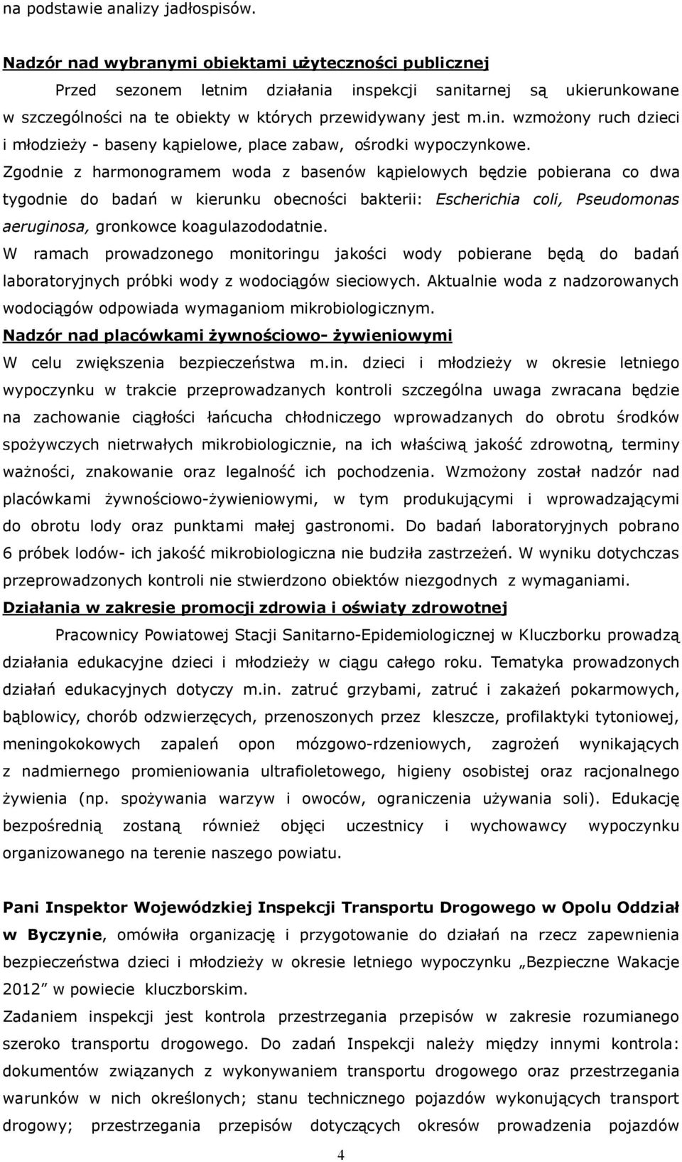 Zgodnie z harmonogramem woda z basenów kąpielowych będzie pobierana co dwa tygodnie do badań w kierunku obecności bakterii: Escherichia coli, Pseudomonas aeruginosa, gronkowce koagulazododatnie.