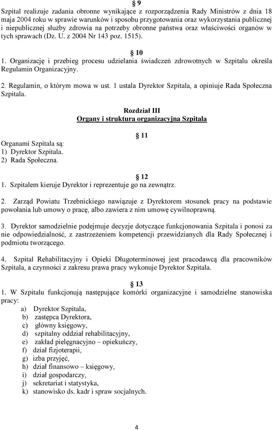 Organizację i przebieg procesu udzielania świadczeń zdrowotnych w Szpitalu określa Regulamin Organizacyjny. 2. Regulamin, o którym mowa w ust.