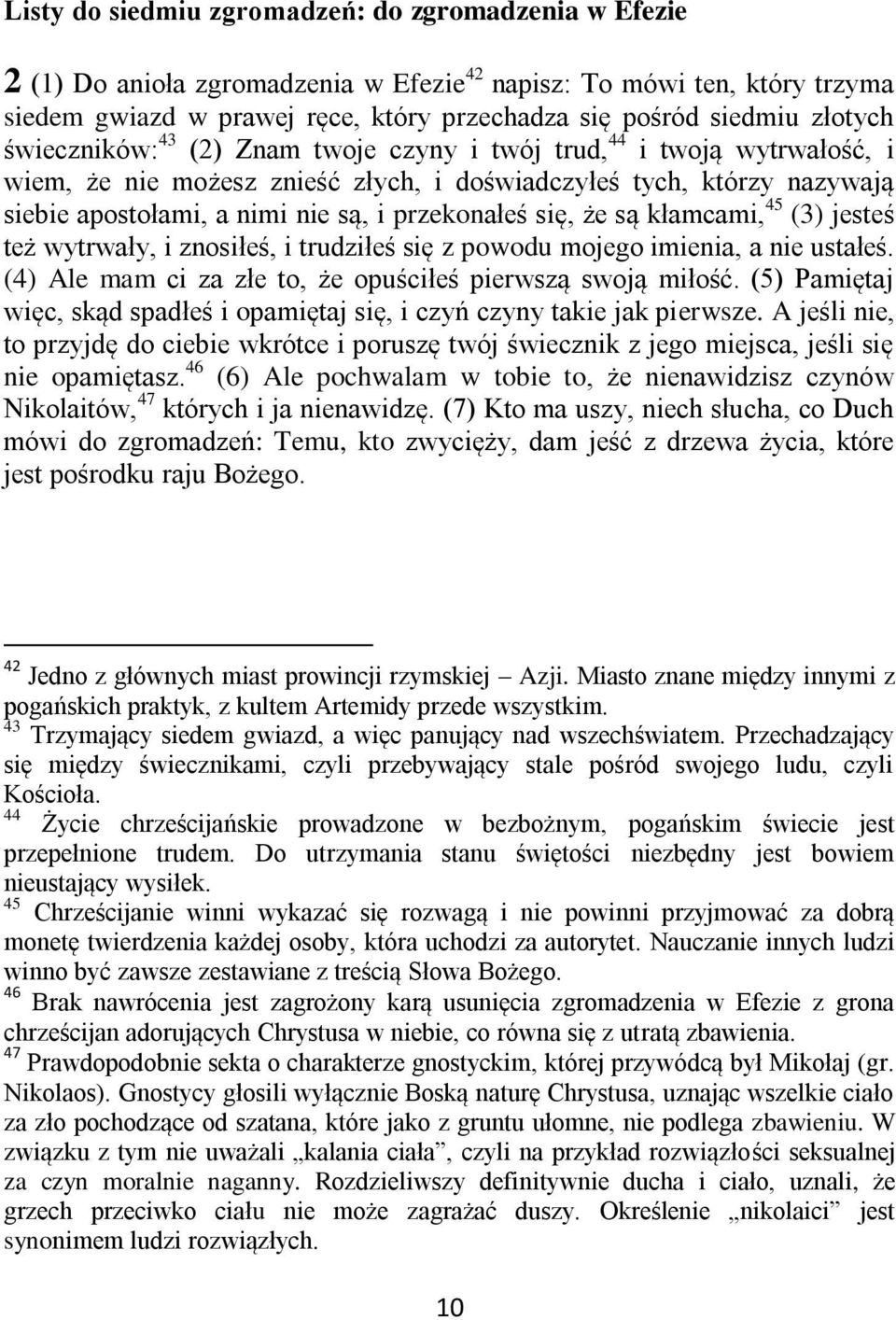 przekonałeś się, że są kłamcami, 45 (3) jesteś też wytrwały, i znosiłeś, i trudziłeś się z powodu mojego imienia, a nie ustałeś. (4) Ale mam ci za złe to, że opuściłeś pierwszą swoją miłość.