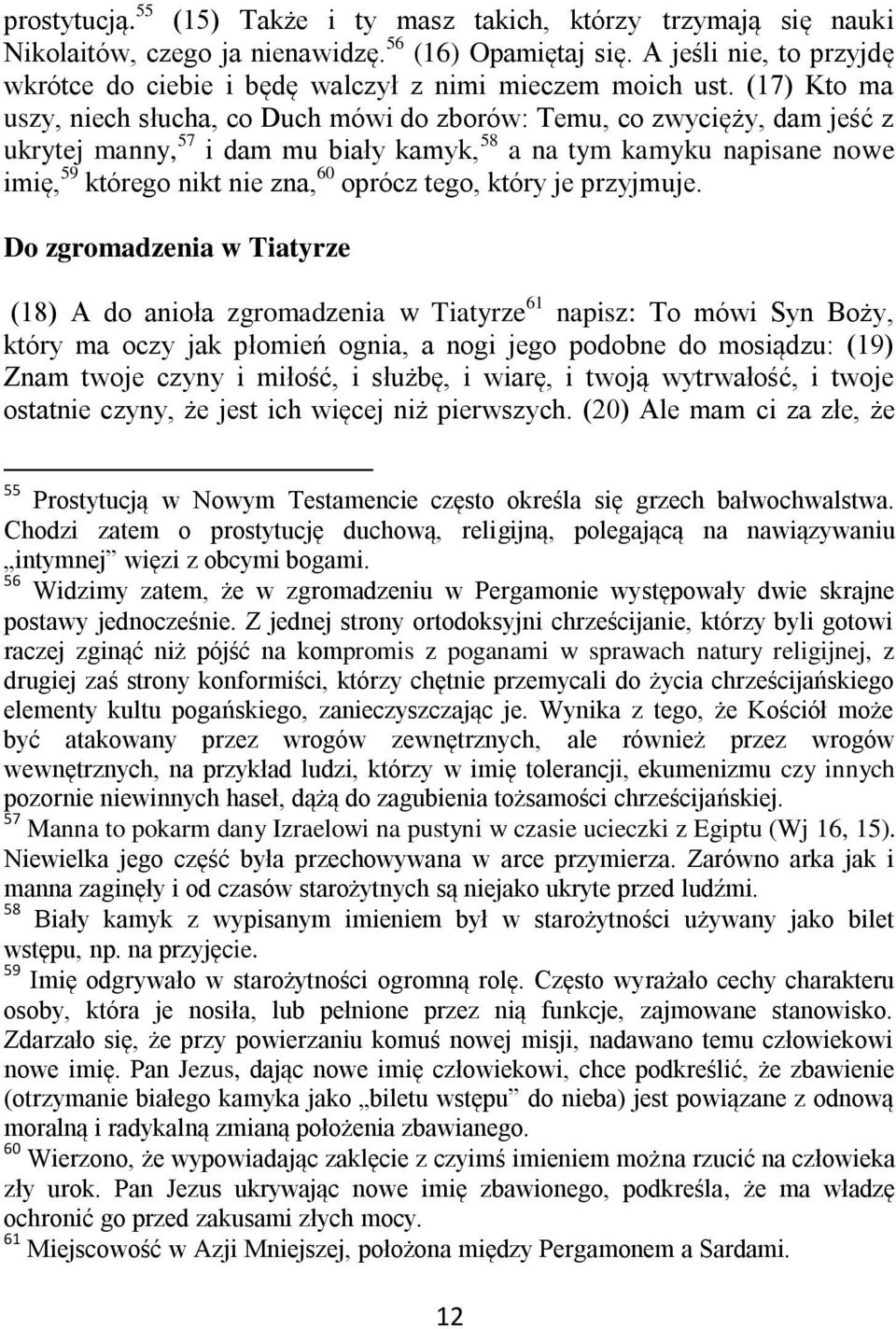 (17) Kto ma uszy, niech słucha, co Duch mówi do zborów: Temu, co zwycięży, dam jeść z ukrytej manny, 57 i dam mu biały kamyk, 58 a na tym kamyku napisane nowe imię, 59 którego nikt nie zna, 60 oprócz