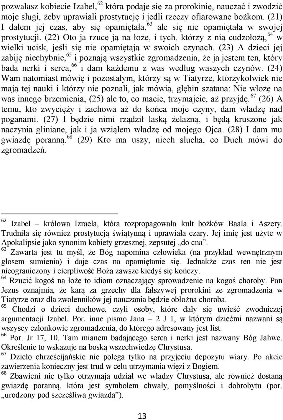 (22) Oto ja rzucę ją na łoże, i tych, którzy z nią cudzołożą, 64 w wielki ucisk, jeśli się nie opamiętają w swoich czynach.