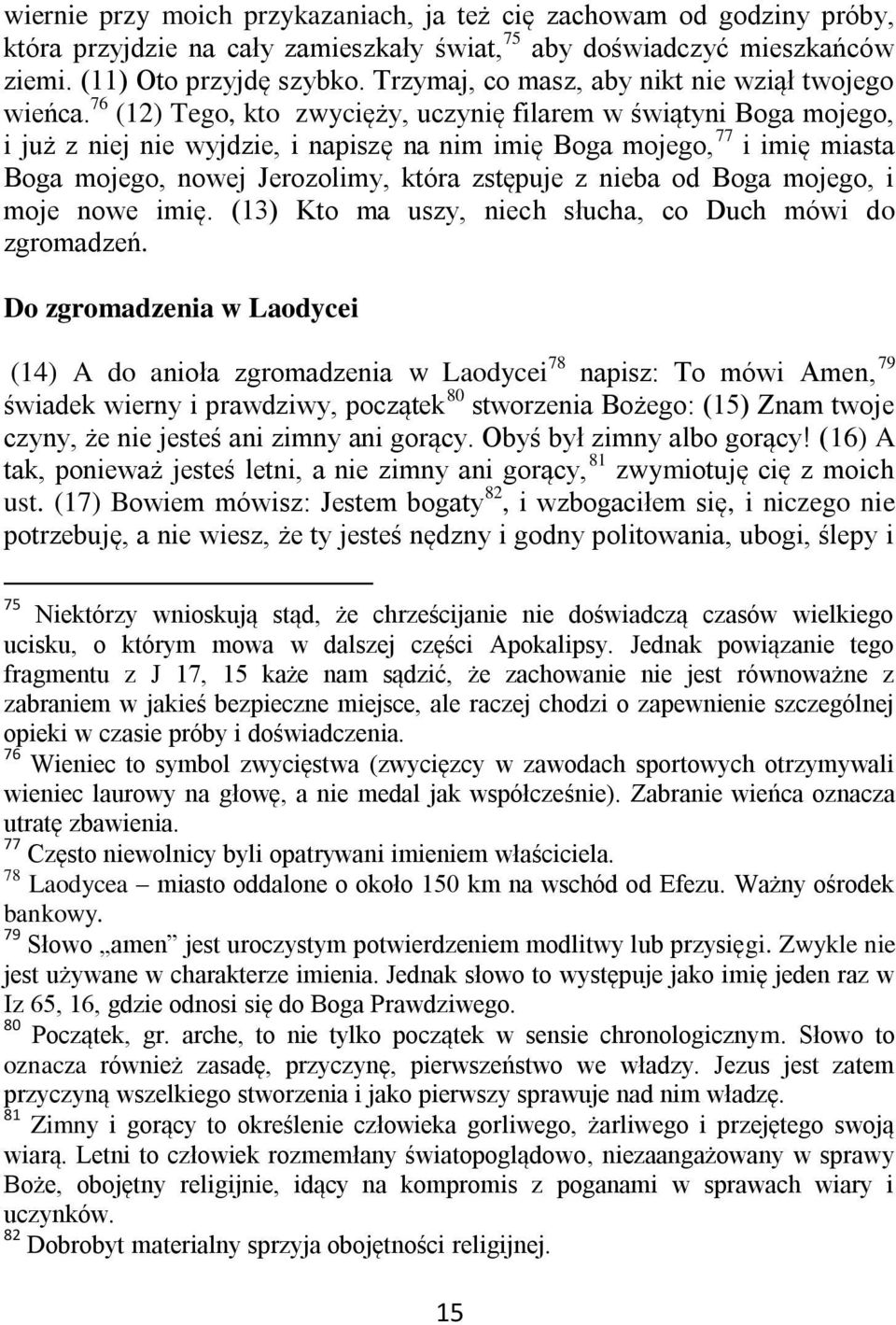 76 (12) Tego, kto zwycięży, uczynię filarem w świątyni Boga mojego, i już z niej nie wyjdzie, i napiszę na nim imię Boga mojego, 77 i imię miasta Boga mojego, nowej Jerozolimy, która zstępuje z nieba