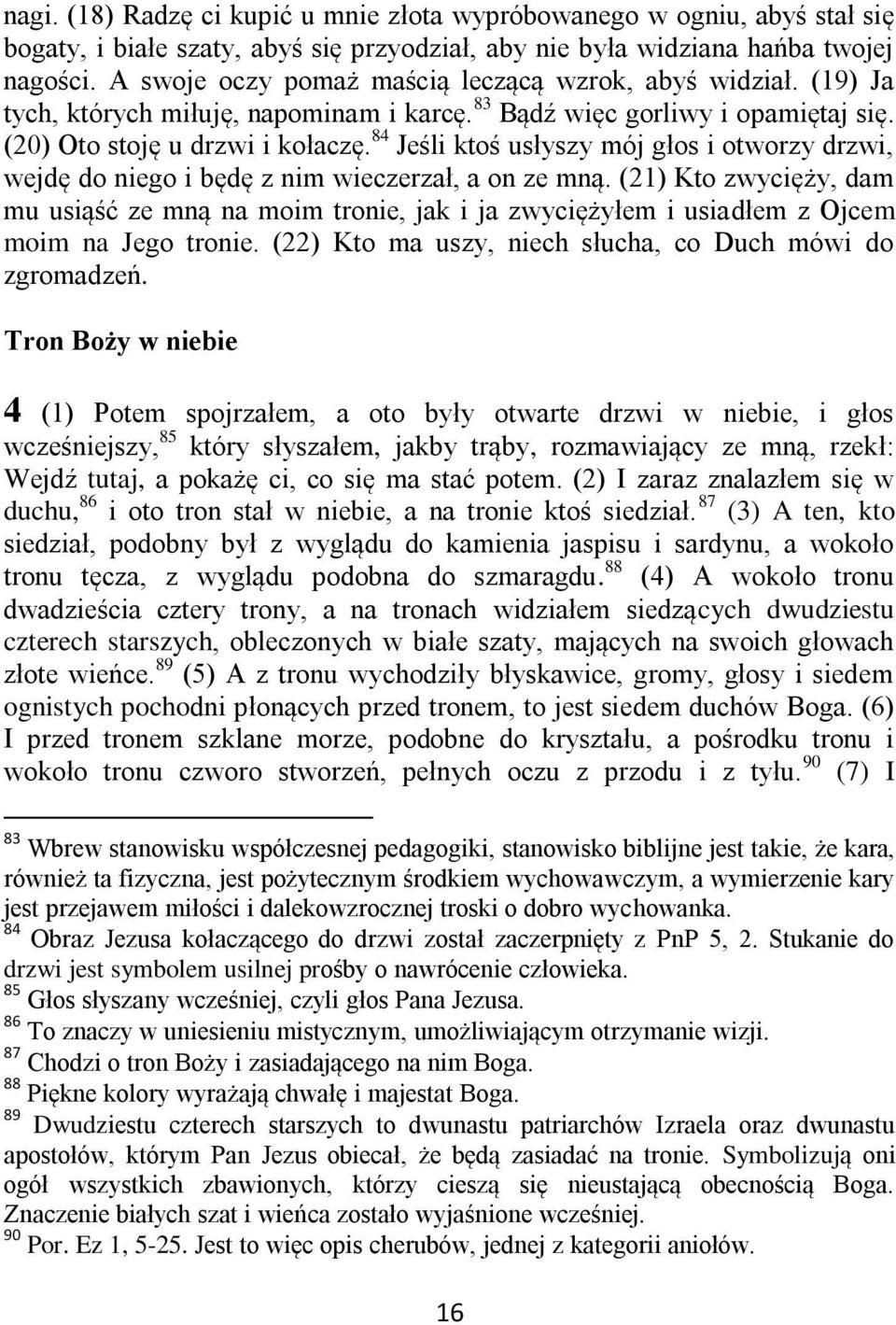 84 Jeśli ktoś usłyszy mój głos i otworzy drzwi, wejdę do niego i będę z nim wieczerzał, a on ze mną.