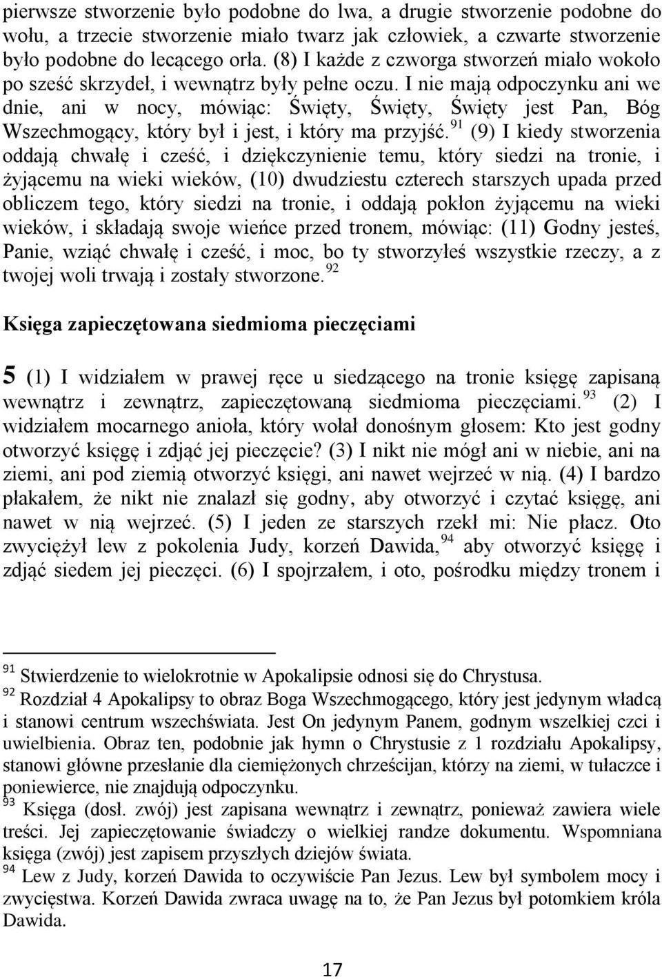 I nie mają odpoczynku ani we dnie, ani w nocy, mówiąc: Święty, Święty, Święty jest Pan, Bóg Wszechmogący, który był i jest, i który ma przyjść.