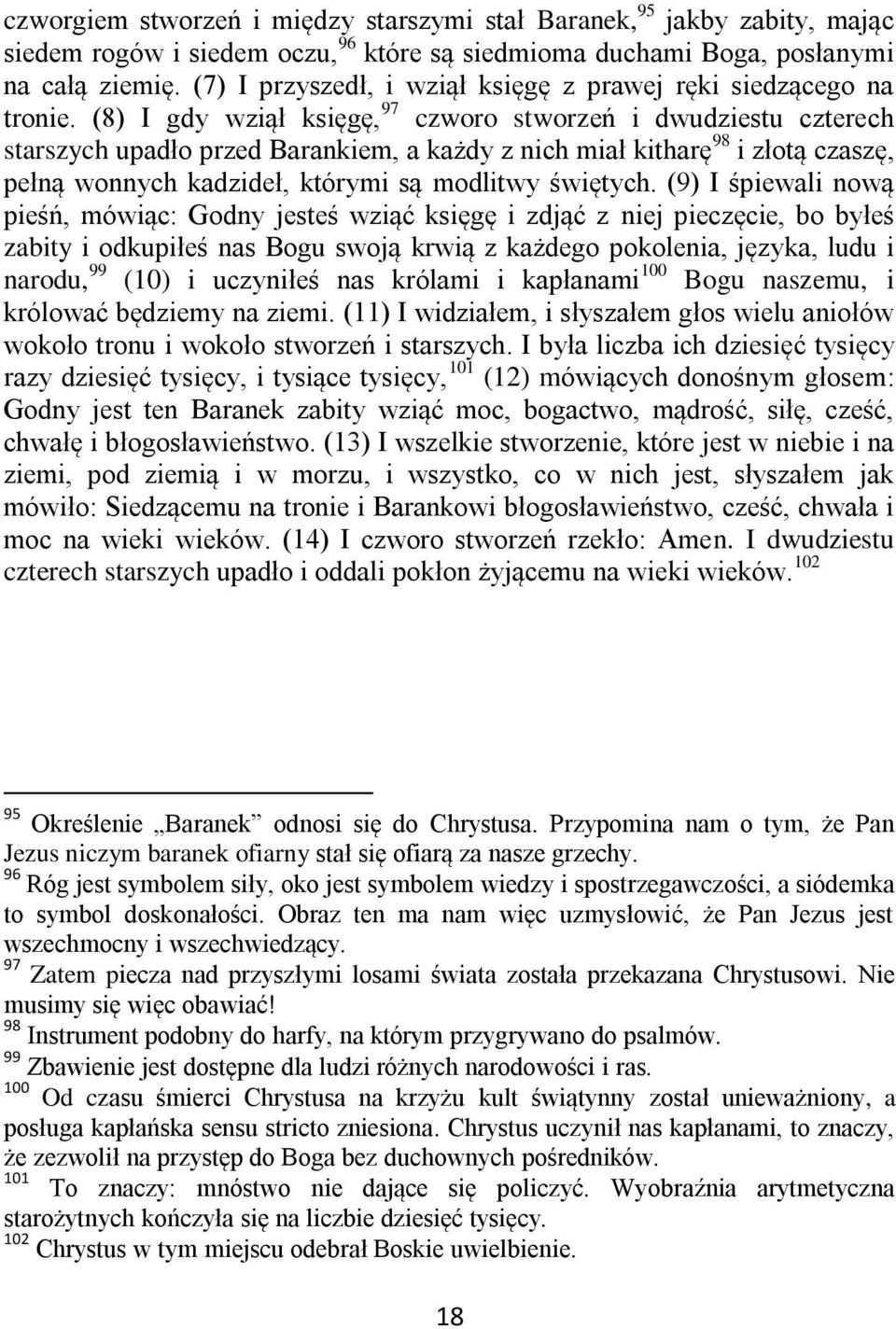 (8) I gdy wziął księgę, 97 czworo stworzeń i dwudziestu czterech starszych upadło przed Barankiem, a każdy z nich miał kitharę 98 i złotą czaszę, pełną wonnych kadzideł, którymi są modlitwy świętych.