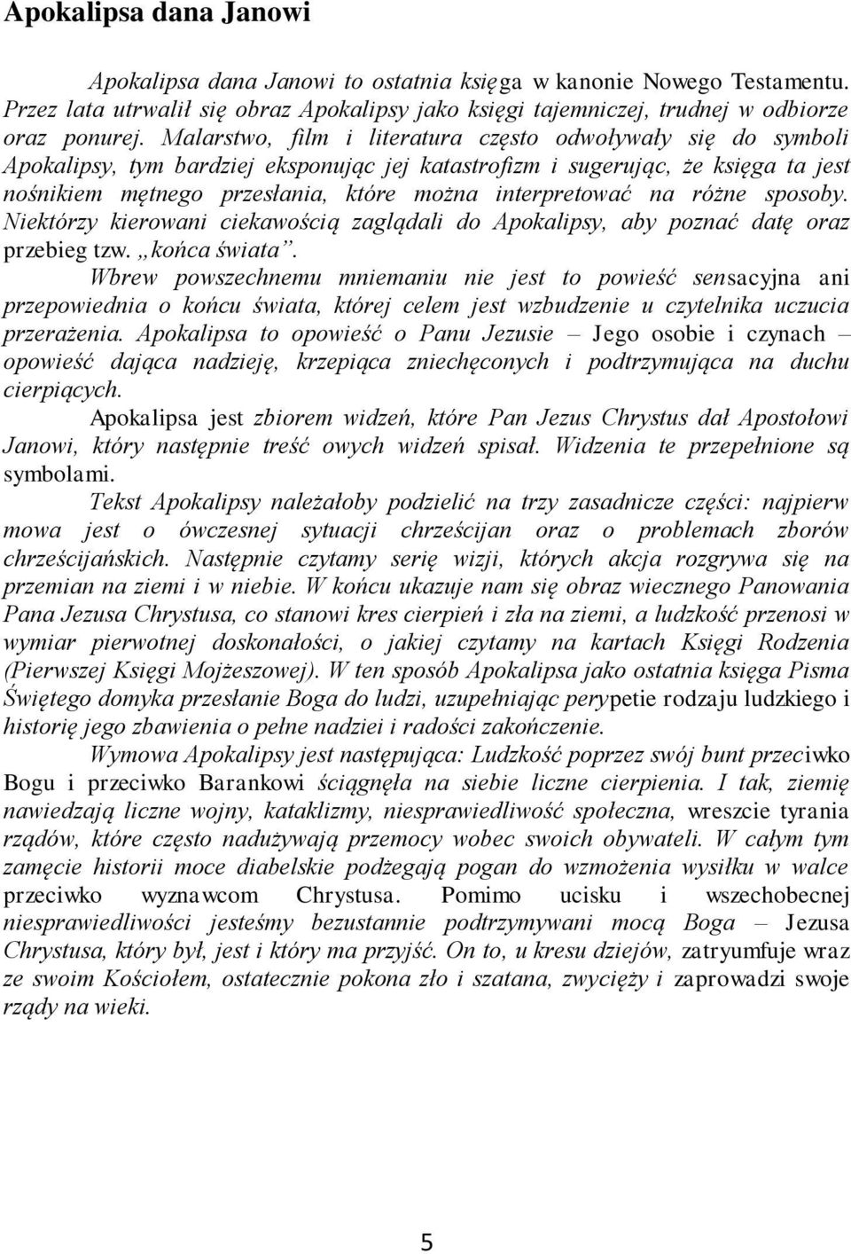 interpretować na różne sposoby. Niektórzy kierowani ciekawością zaglądali do Apokalipsy, aby poznać datę oraz przebieg tzw. końca świata.