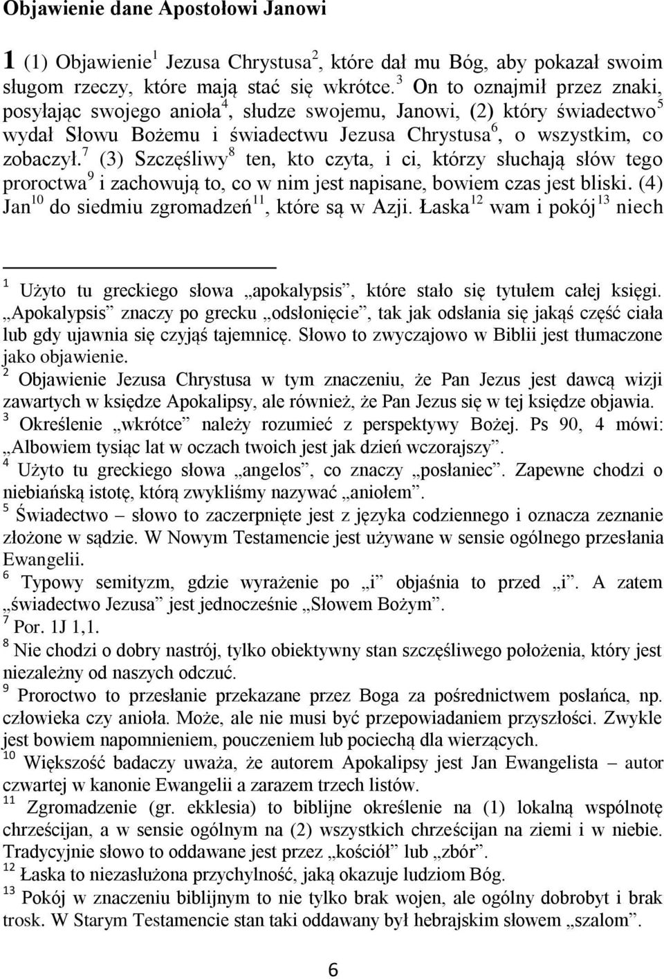 7 (3) Szczęśliwy 8 ten, kto czyta, i ci, którzy słuchają słów tego proroctwa 9 i zachowują to, co w nim jest napisane, bowiem czas jest bliski. (4) Jan 10 do siedmiu zgromadzeń 11, które są w Azji.