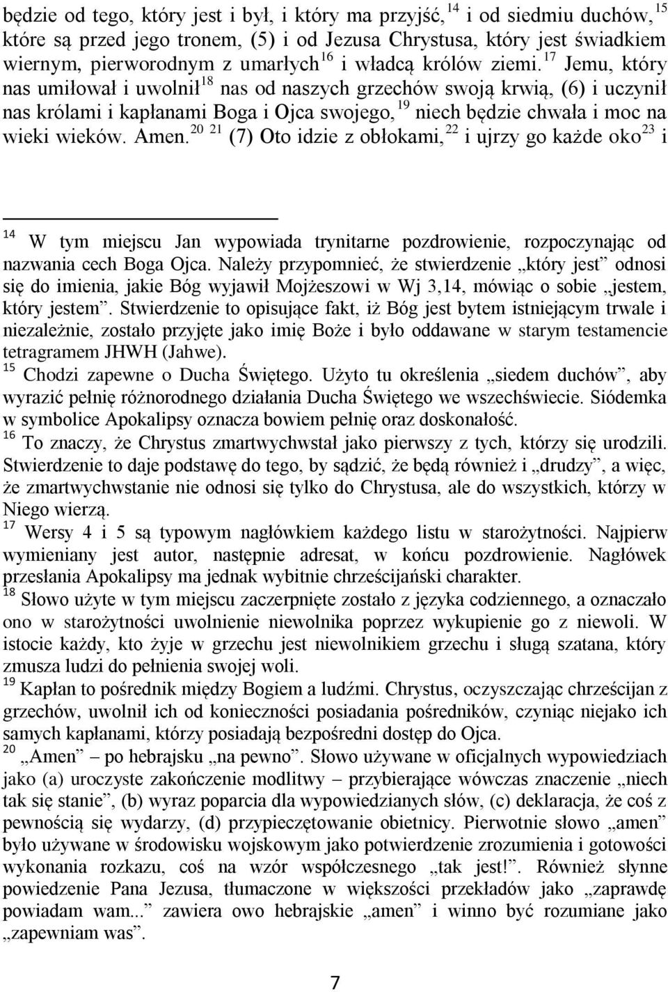 17 Jemu, który nas umiłował i uwolnił 18 nas od naszych grzechów swoją krwią, (6) i uczynił nas królami i kapłanami Boga i Ojca swojego, 19 niech będzie chwała i moc na wieki wieków. Amen.