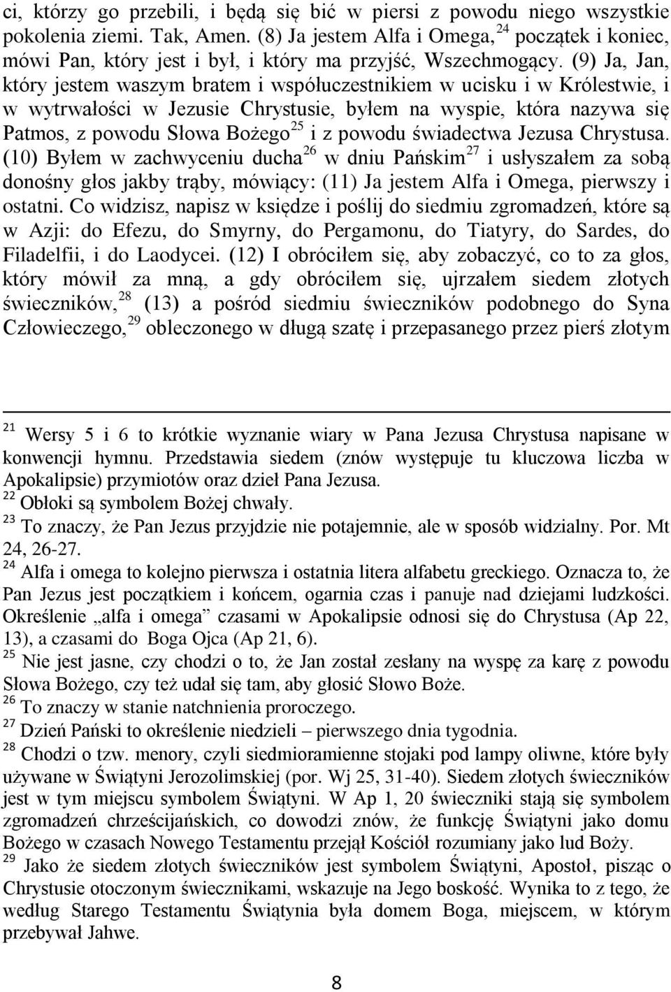 (9) Ja, Jan, który jestem waszym bratem i współuczestnikiem w ucisku i w Królestwie, i w wytrwałości w Jezusie Chrystusie, byłem na wyspie, która nazywa się Patmos, z powodu Słowa Bożego 25 i z