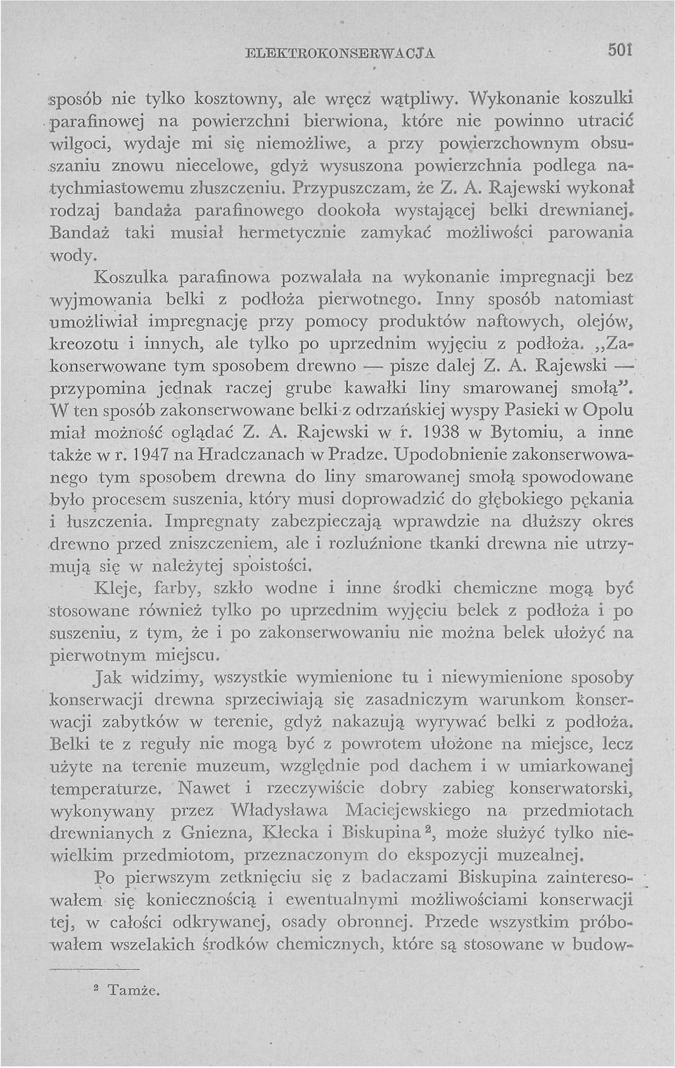 Długie i uciążliwe zabiegi, kosztowne impregnaty a i same metody, sprzeczne z zasadami konserwatorskimi, uniemożliwiały, realizowanie nawet najpilniejszych zadań w tej dziedzinie.