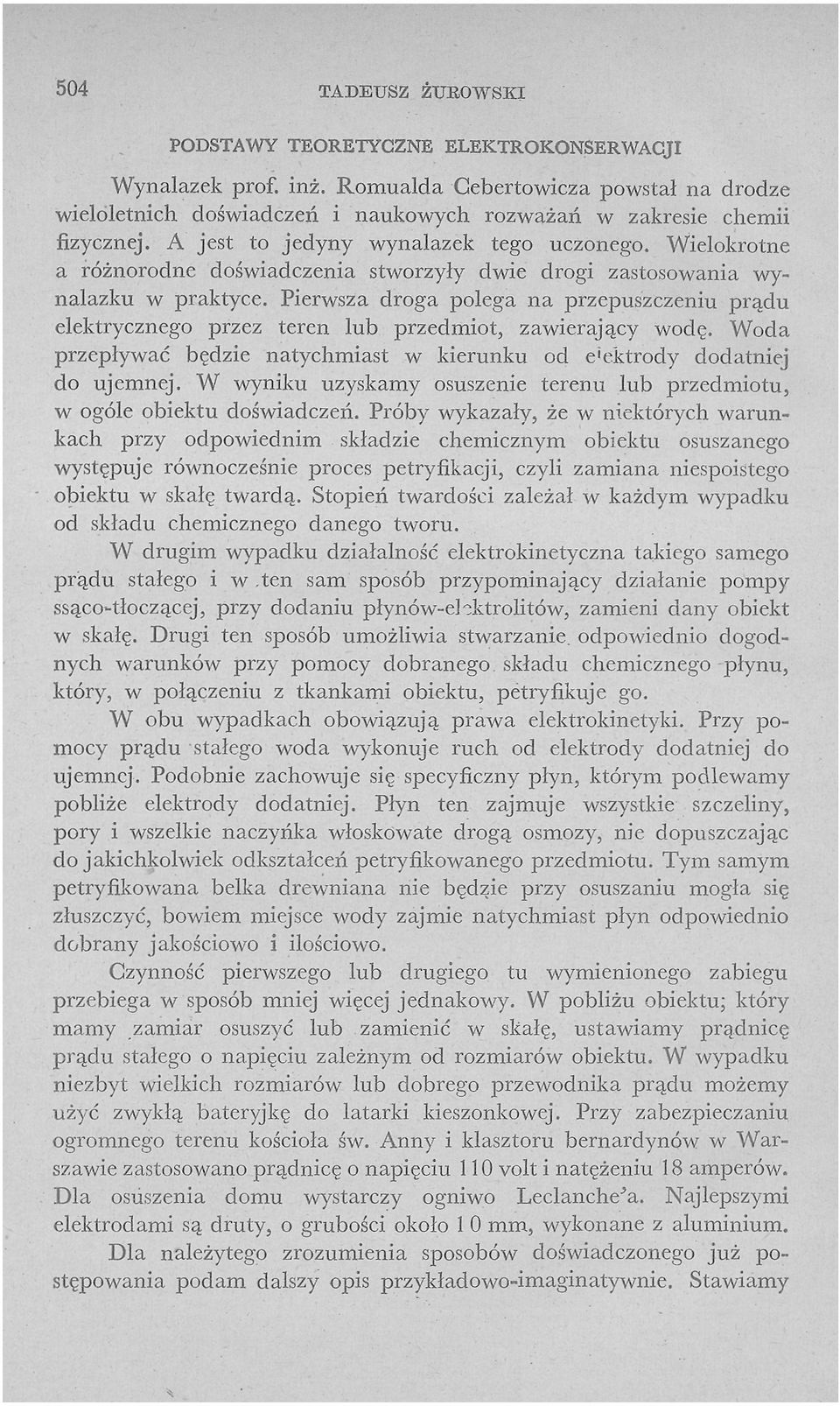 Pierwsza droga polega na przepuszczeniu prądu elektrycznego przez teren lub przedmiot, zawierający wodę. Woda przepływać będzie natychmiast w kierunku od e'ektrody dodatniej do ujemnej.