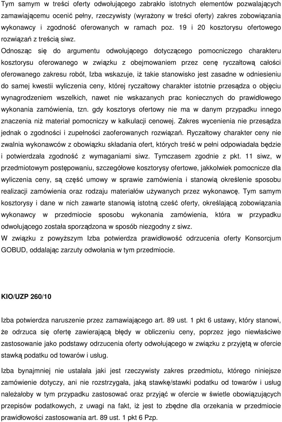 Odnosząc się do argumentu odwołującego dotyczącego pomocniczego charakteru kosztorysu oferowanego w związku z obejmowaniem przez cenę ryczałtową całości oferowanego zakresu robót, Izba wskazuje, iŝ