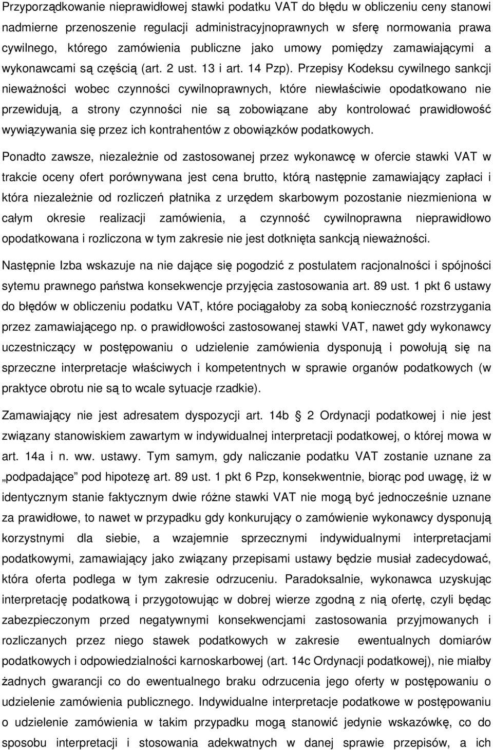 Przepisy Kodeksu cywilnego sankcji niewaŝności wobec czynności cywilnoprawnych, które niewłaściwie opodatkowano nie przewidują, a strony czynności nie są zobowiązane aby kontrolować prawidłowość