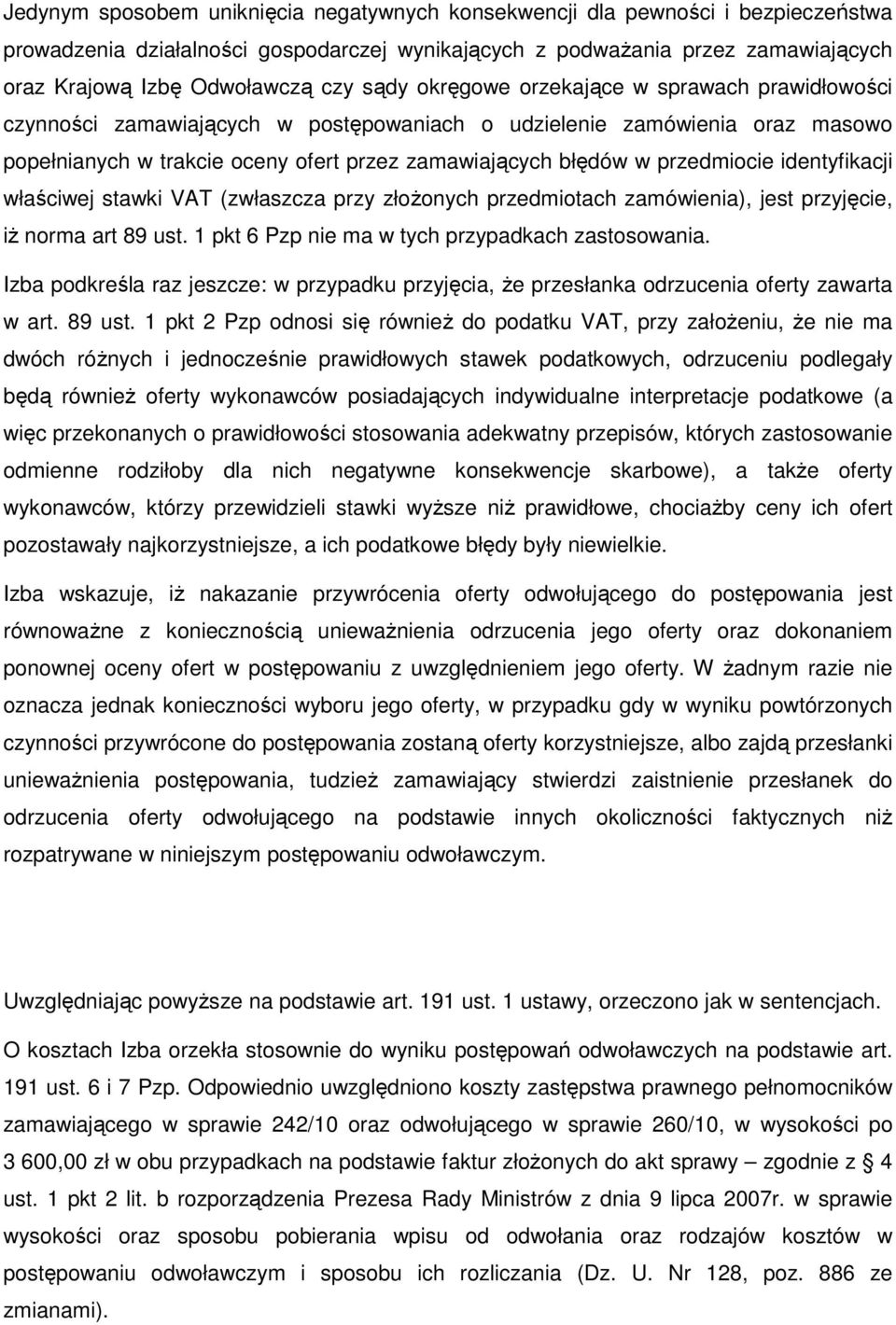 przedmiocie identyfikacji właściwej stawki VAT (zwłaszcza przy złoŝonych przedmiotach zamówienia), jest przyjęcie, iŝ norma art 89 ust. 1 pkt 6 Pzp nie ma w tych przypadkach zastosowania.