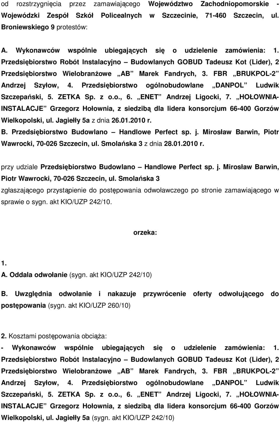 FBR BRUKPOL-2 Andrzej Szyłow, 4. Przedsiębiorstwo ogólnobudowlane DANPOL Ludwik Szczepański, 5. ZETKA Sp. z o.o., 6. ENET Andrzej Ligocki, 7.