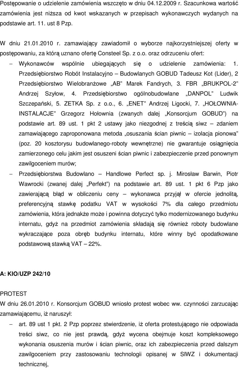 Przedsiębiorstwo Robót Instalacyjno Budowlanych GOBUD Tadeusz Kot (Lider), 2 Przedsiębiorstwo WielobranŜowe AB Marek Fandrych, 3. FBR BRUKPOL-2 Andrzej Szyłow, 4.