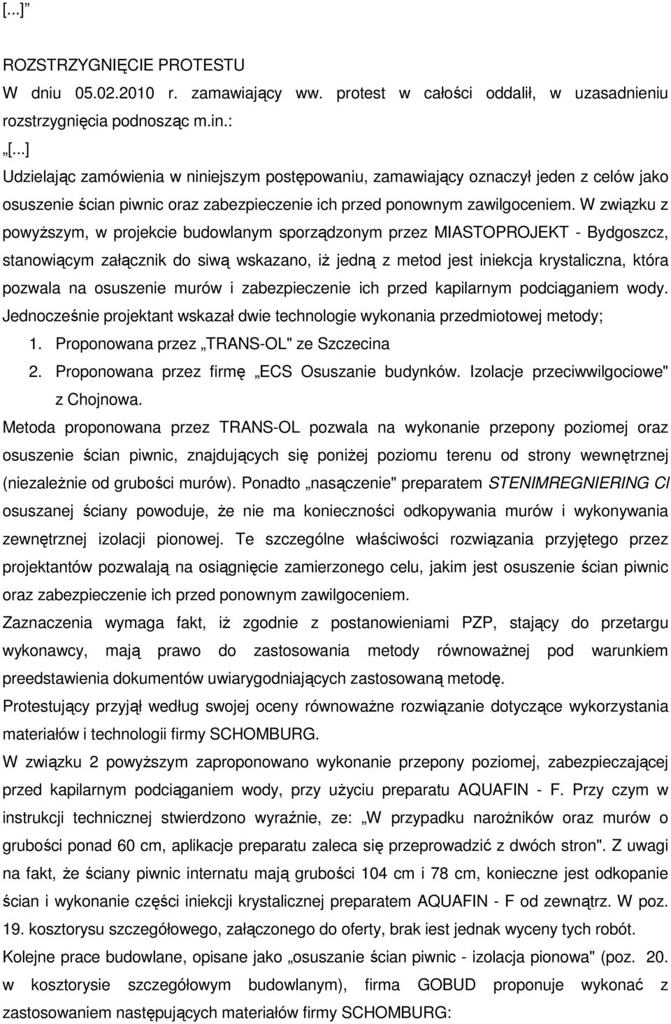 W związku z powyŝszym, w projekcie budowlanym sporządzonym przez MIASTOPROJEKT - Bydgoszcz, stanowiącym załącznik do siwą wskazano, iŝ jedną z metod jest iniekcja krystaliczna, która pozwala na