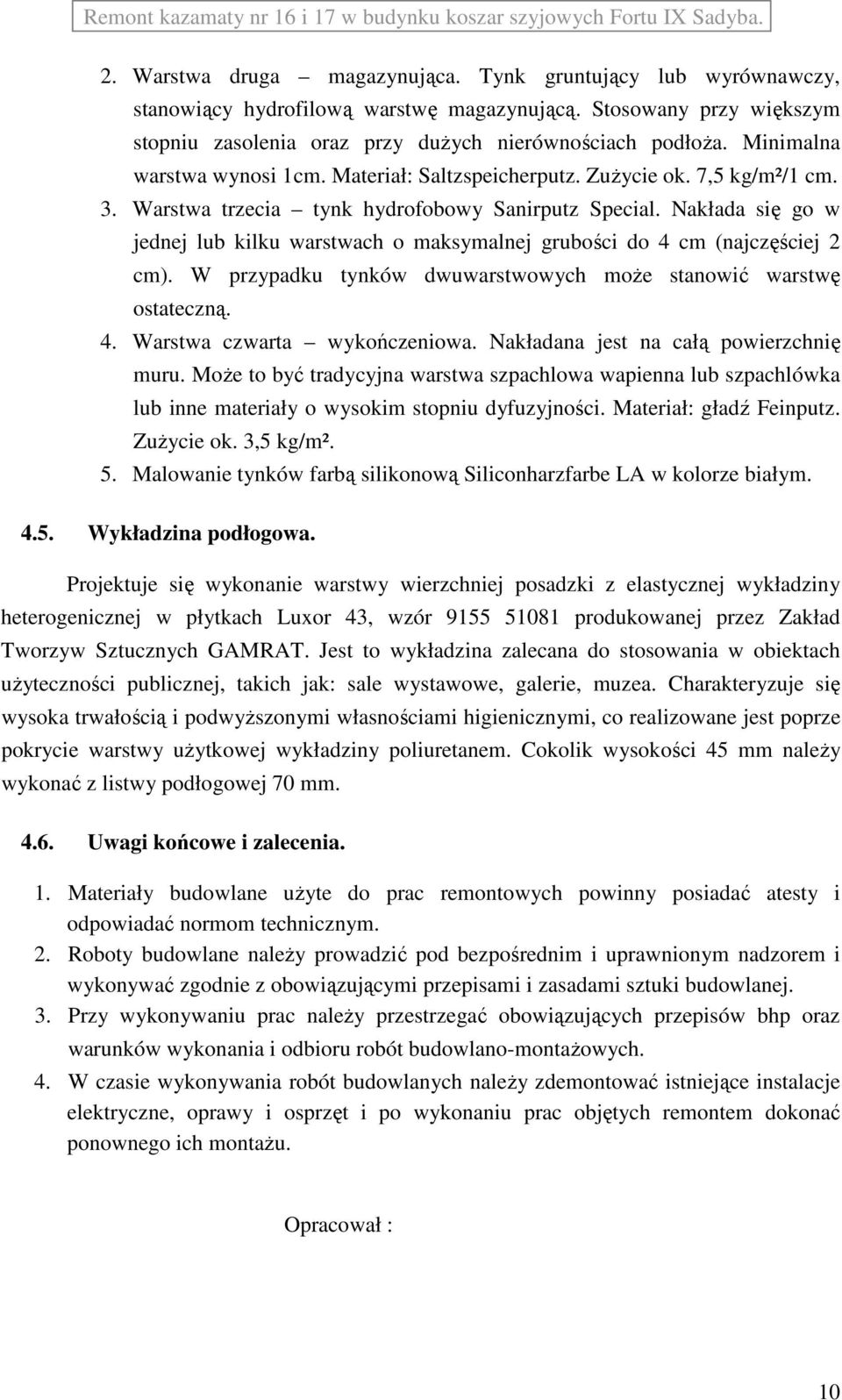 Nakłada się go w jednej lub kilku warstwach o maksymalnej grubości do 4 cm (najczęściej 2 cm). W przypadku tynków dwuwarstwowych moŝe stanowić warstwę ostateczną. 4. Warstwa czwarta wykończeniowa.