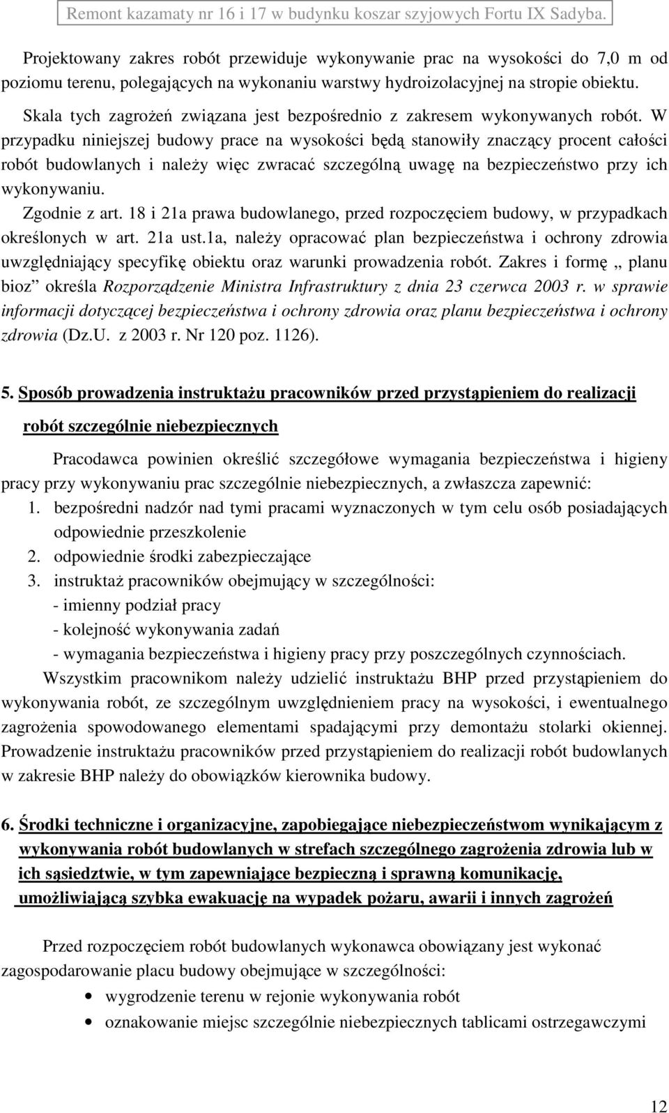 W przypadku niniejszej budowy prace na wysokości będą stanowiły znaczący procent całości robót budowlanych i naleŝy więc zwracać szczególną uwagę na bezpieczeństwo przy ich wykonywaniu. Zgodnie z art.