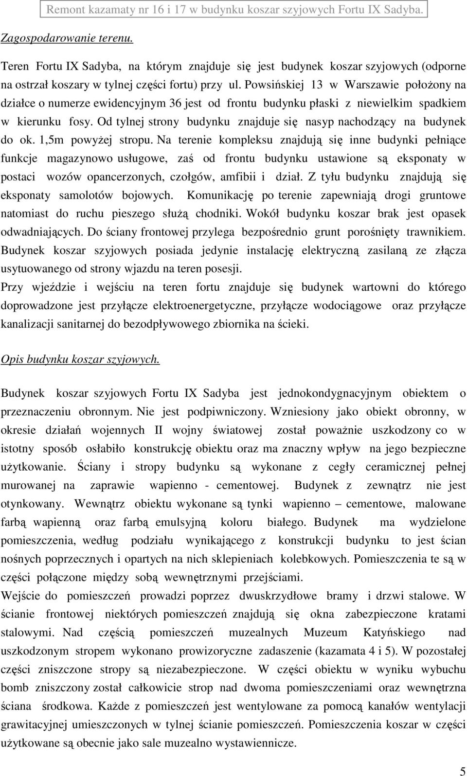 Od tylnej strony budynku znajduje się nasyp nachodzący na budynek do ok. 1,5m powyŝej stropu.