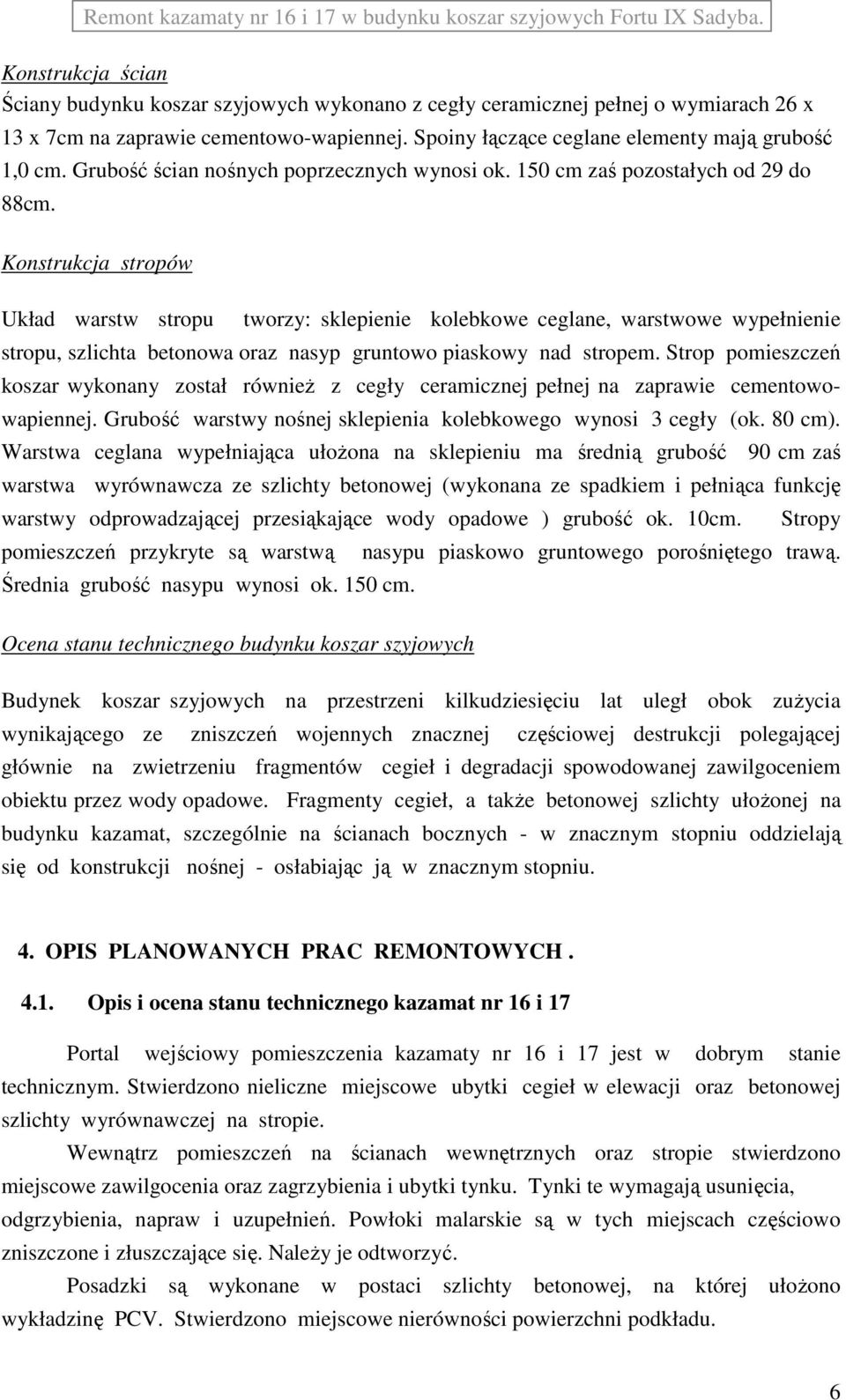 Konstrukcja stropów Układ warstw stropu tworzy: sklepienie kolebkowe ceglane, warstwowe wypełnienie stropu, szlichta betonowa oraz nasyp gruntowo piaskowy nad stropem.