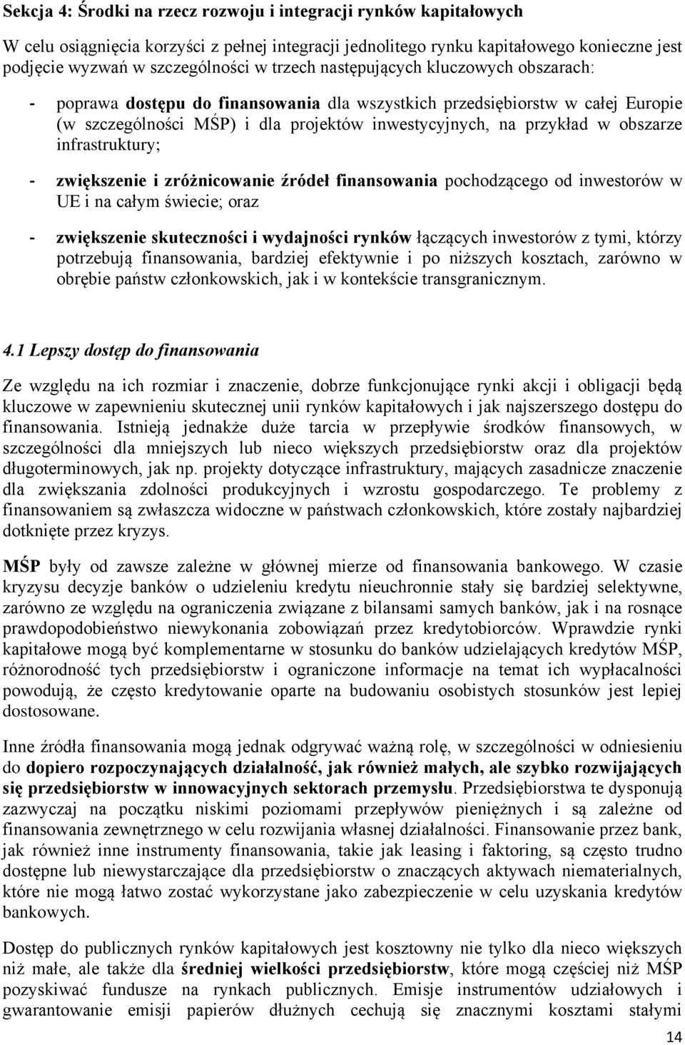 obszarze infrastruktury; - zwiększenie i zróżnicowanie źródeł finansowania pochodzącego od inwestorów w UE i na całym świecie; oraz - zwiększenie skuteczności i wydajności rynków łączących inwestorów