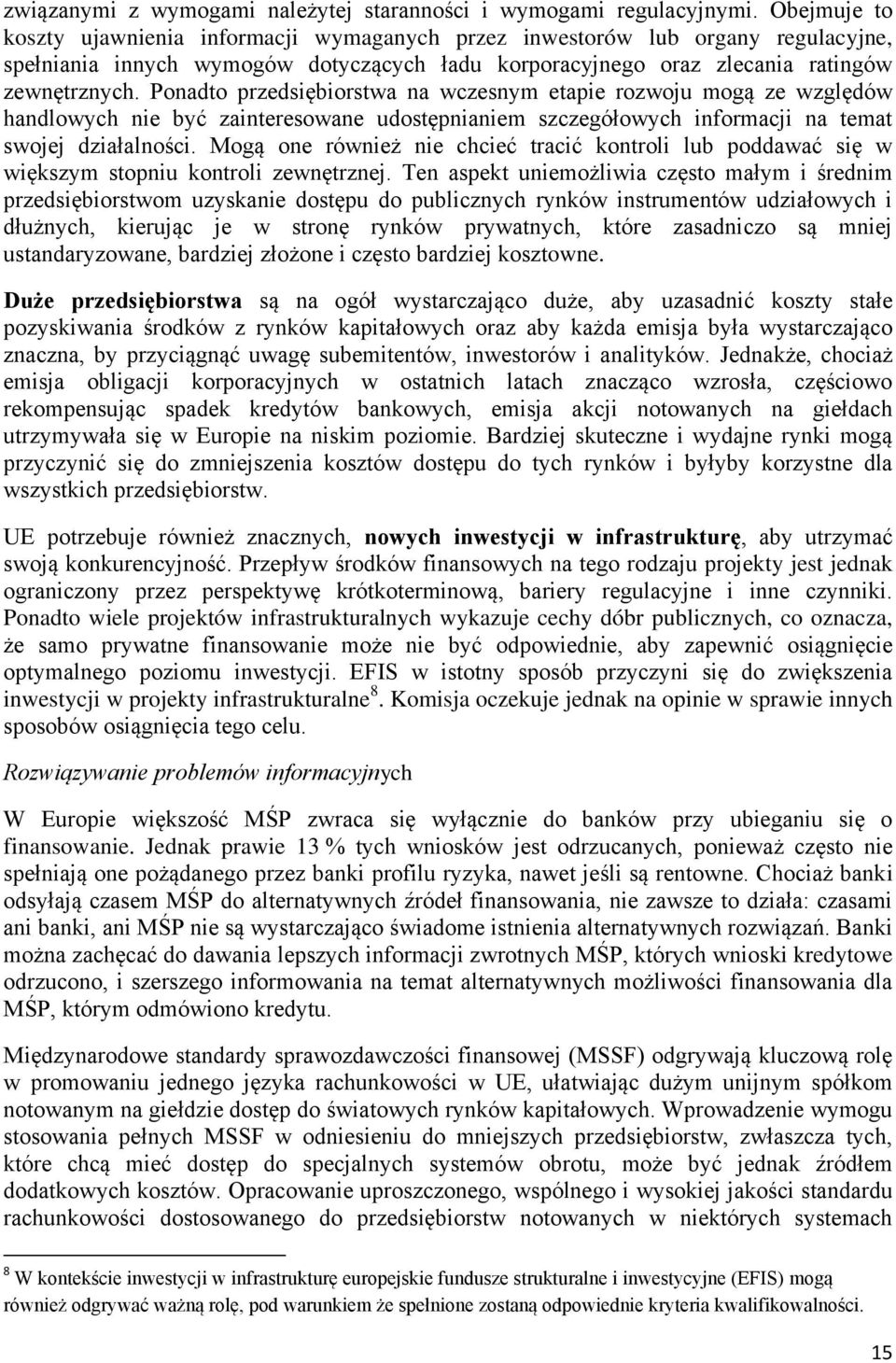 Ponadto przedsiębiorstwa na wczesnym etapie rozwoju mogą ze względów handlowych nie być zainteresowane udostępnianiem szczegółowych informacji na temat swojej działalności.