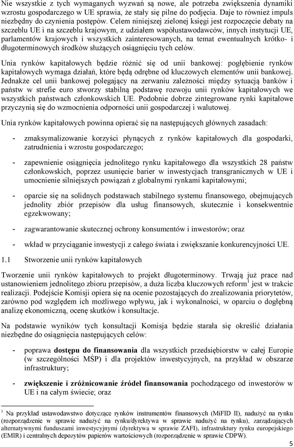 Celem niniejszej zielonej księgi jest rozpoczęcie debaty na szczeblu UE i na szczeblu krajowym, z udziałem współustawodawców, innych instytucji UE, parlamentów krajowych i wszystkich