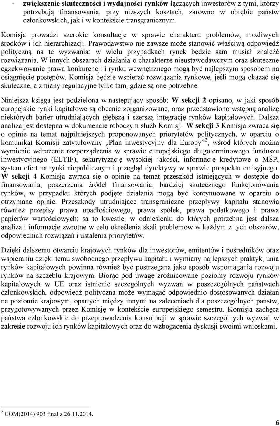 Prawodawstwo nie zawsze może stanowić właściwą odpowiedź polityczną na te wyzwania; w wielu przypadkach rynek będzie sam musiał znaleźć rozwiązania.